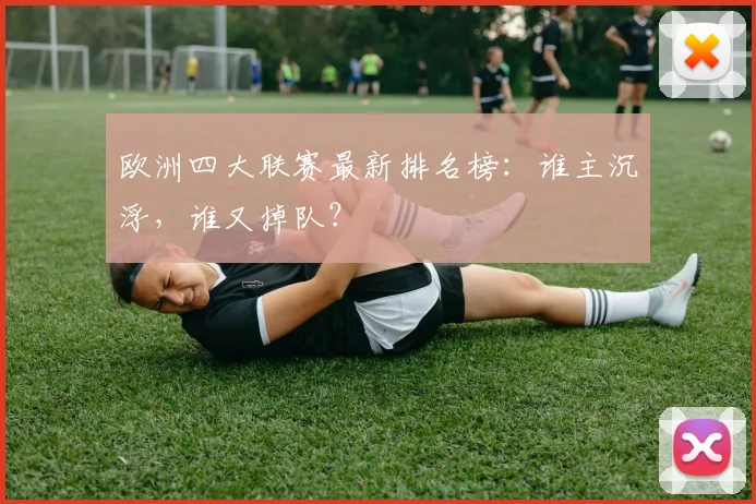 欧洲四大联赛最新排名榜：谁主沉浮，谁又掉队？